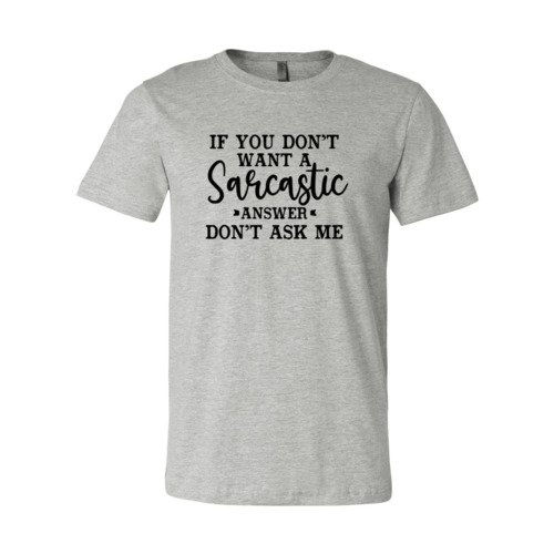 If You Dont Want A Sarcastic Answer Shirt