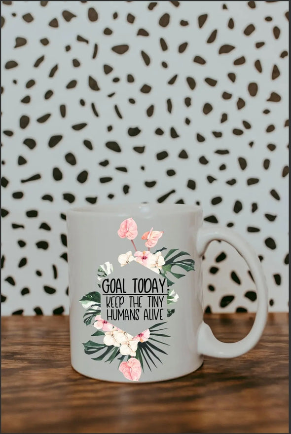 Goal Today: Keep The Tiny Humans Alive - Coffee Mug