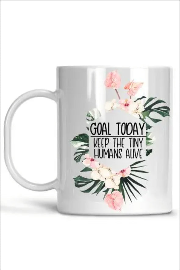 Goal Today: Keep The Tiny Humans Alive - Coffee Mug