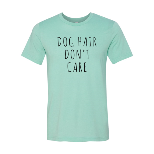 Dog Hair Dont Care Shirt