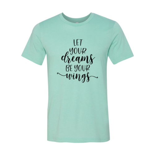 Let Your Dreams Be Your Wings Shirt