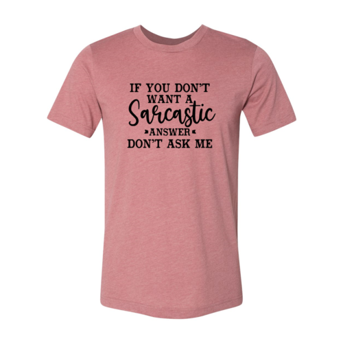 If You Dont Want A Sarcastic Answer Shirt